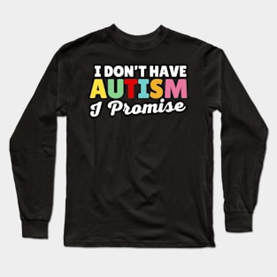 I Don't Have Autism I Promise Long Sleeve T-Shirt